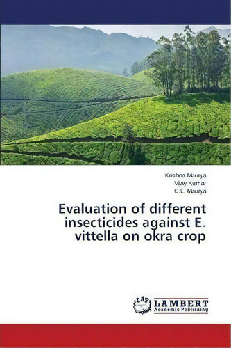 Evaluation Of Different Insecticides Against E. Vittella On Okra Crop, De Maurya Krishna. Editorial Lap Lambert Academic Publishing, Tapa Blanda En Inglés