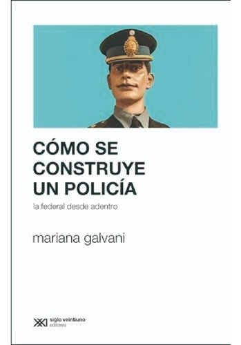 Como Se Construye Un Policia-galvani M- Libro- Siglo X X I.