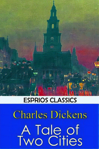 A Tale Of Two Cities, De Dickens, Charles. Esprios Classics, Vol. 1. Editorial Blurb Inc, Tapa Blanda En Inglés