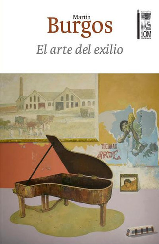 El arte del exilio, de Burgos, Martin., vol. 1. Editorial LOM EDICIONES, tapa blanda en español, 2023