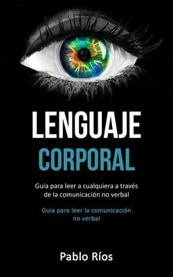 Libro Lenguaje Corporal : Guia Para Leer A Cualquiera A T...