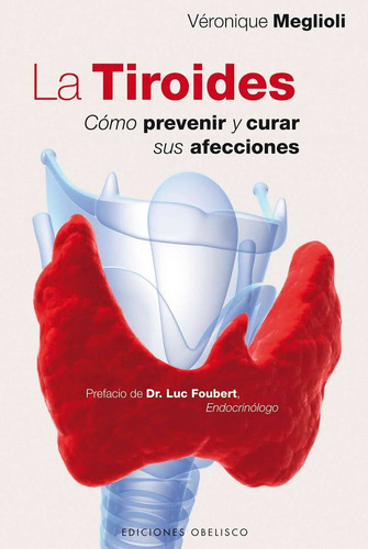 La tiroides: Cómo prevenir y curar sus afecciones, de Meglioli, Véronique. Editorial Ediciones Obelisco, tapa blanda en español, 2012