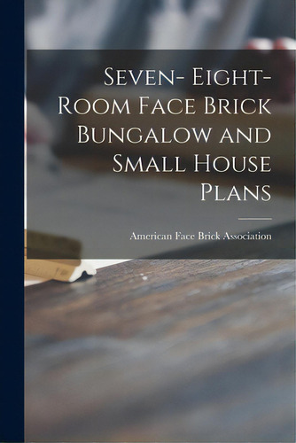 Seven- Eight-room Face Brick Bungalow And Small House Plans, De American Face Brick Association. Editorial Legare Street Pr, Tapa Blanda En Inglés