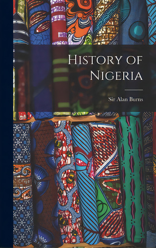 History Of Nigeria, De Burns, Alan., Vol. 1. Editorial Hassell Street Pr, Tapa Dura En Inglés
