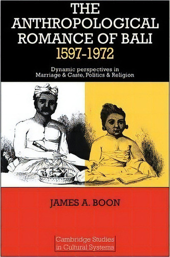 The Anthropological Romance Of Bali 1597-1972 : Dynamic Perspectives In Marriage And Caste, Polit..., De James A. Boon. Editorial Cambridge University Press, Tapa Blanda En Inglés