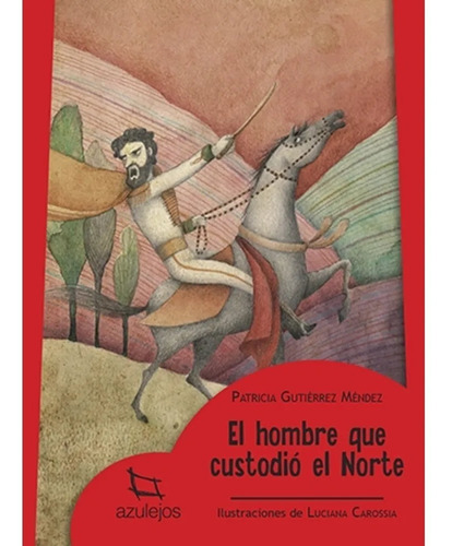 El Hombre Que Custodio El Norte - Azulejos Roja, de Gutierrez Mendez, Patricia. Editorial Estrada, tapa blanda en español, 2018