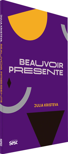 Beauvoir presente, de Kristeva, Julia. Editorial Edições Sesc São Paulo, capa mole em português, 2019