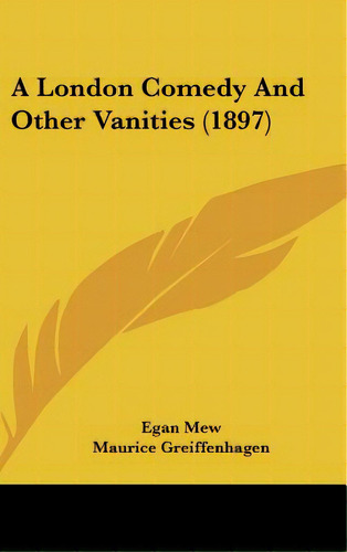 A London Comedy And Other Vanities (1897), De Mew, Egan. Editorial Kessinger Pub Llc, Tapa Dura En Inglés