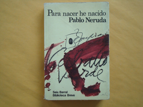 Pablo Neruda, Para Nacer He Nacido, Editorial Seix Barral