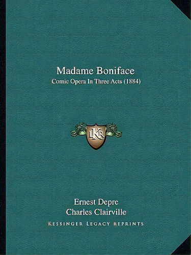 Madame Boniface : Comic Opera In Three Acts (1884), De Ernest Depre. Editorial Kessinger Publishing, Tapa Blanda En Inglés