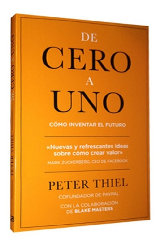 De Cero A Uno Cómo Inventar El Futuro Peter Thiel