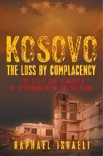 Kosovo : The Loss By Complacency: The Relic And Reminder Of Ottomanism In The Balkans, De Raphael Israeli. Editorial Strategic Book Publishing & Rights Agency, Llc, Tapa Blanda En Inglés