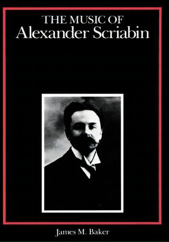 The Music Of Alexander Scriabin, De James M. Baker. Editorial Yale University Press, Tapa Dura En Inglés