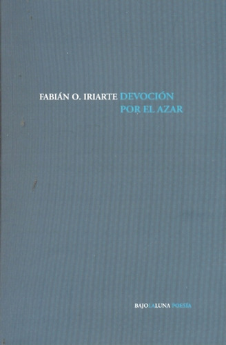 Devocion Por El Azar, De Fabian Iriarte. Editorial Bajo La Luna, Edición 1 En Español