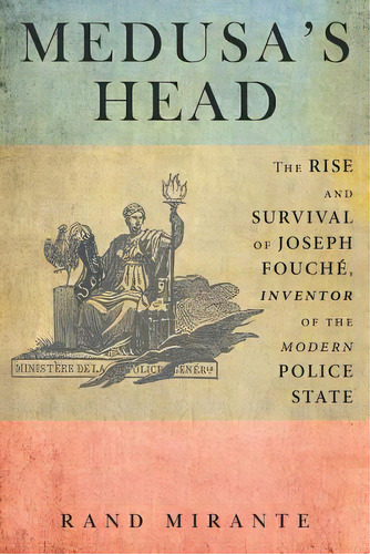 Medusa's Head: The Rise And Survival Of Joseph Fouchãâ©, Inventor Of The Modern Police State, De Mirante, Rand. Editorial Authorhouse, Tapa Blanda En Inglés