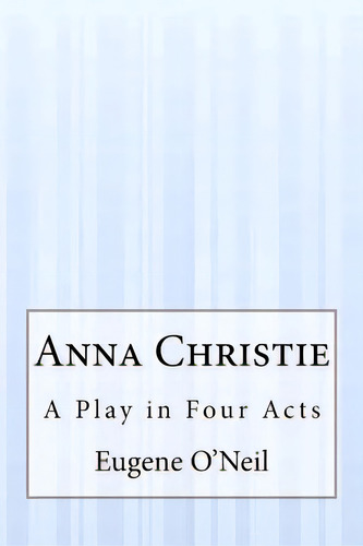 Anna Christie: A Play In Four Acts, De O'neil, Eugene. Editorial Createspace, Tapa Blanda En Inglés