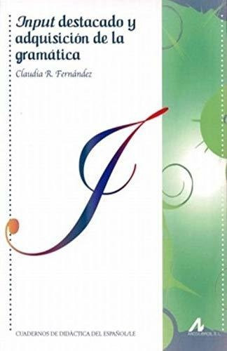 Input destacado y adquisición de la gramática, de Claudia Regina  Fernández Pardo. Editorial Arco Libros La Muralla S L, tapa blanda en español, 2016