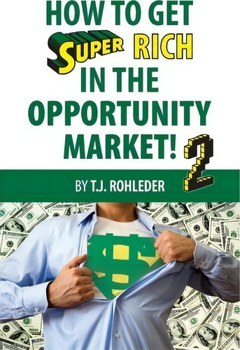 How To Get Super Rich In The Opportunity Market 2, De T J Rohleder. Editorial M O R E Incorporated, Tapa Blanda En Inglés