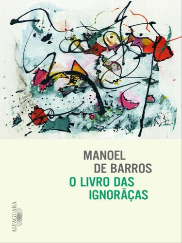 O Livro Das Ignorãças, De Barros, Manoel De. Editora Alfaguara, Capa Mole Em Português