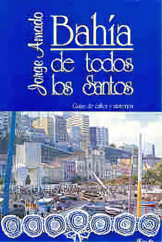 Bahia De Todos Los Santos: Guias De Calles Y Misterios, De Amado, Jorge. Editorial Losada, Edición 1 En Español, 1999