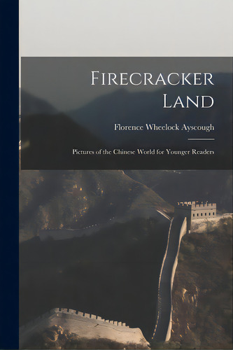Firecracker Land; Pictures Of The Chinese World For Younger Readers, De Ayscough, Florence Wheelock 1878-1942. Editorial Hassell Street Pr, Tapa Blanda En Inglés