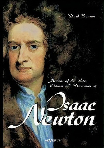 Memoirs Of The Life, Writings And Discoveries Of Sir Isaac Newton, De David Brewster. Editorial Severus, Tapa Blanda En Inglés