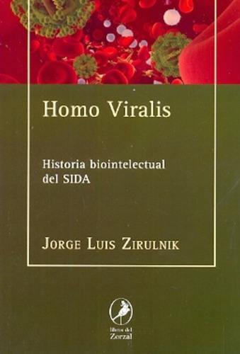 Homo Viralis: Historia Biointelectual Del Sida, De Jorge Luis Zirulnik. Editorial Del Zorzal, Tapa Blanda, Edición 1 En Español, 2012