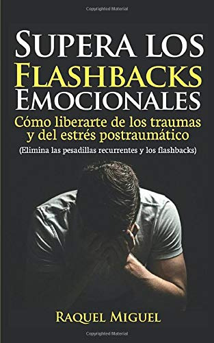 Supera Los Flashbacks Emocionales: Como Liberarte De Los Tra