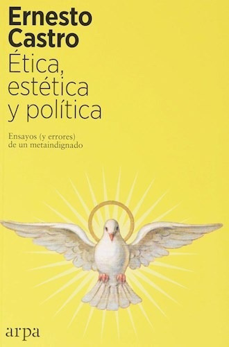 Etica, Estetica Y Politica, De Ernesto Castro Córdoba. Editorial Arpa Editores En Español