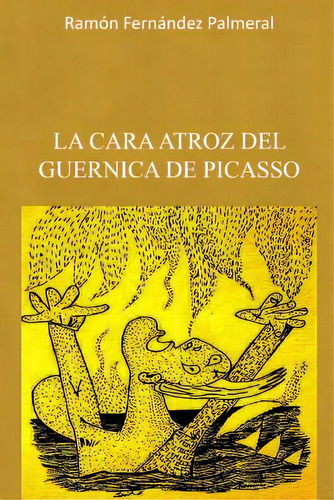 La Cara Atroz Del Guernica De Picasso, De Fernandez Palmeral, Ramon. Editorial Lulu Pr, Tapa Blanda En Español