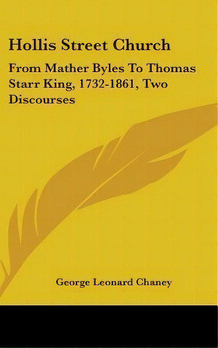 Hollis Street Church : From Mather Byles To Thomas Starr King, 1732-1861, Two Discourses, De George Leonard Chaney. Editorial Kessinger Publishing, Tapa Dura En Inglés