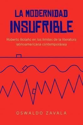 Libro La Modernidad Insufrible - Oswaldo Zavala