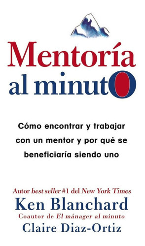 Mentoría Al Minuto: Cómo Encontrar Y Trabajar Con Un Mentor Y Por Qué Se Beneficiaría Siendo Uno, De Ken Blanchard, Claire Diaz-ortiz. Editorial Harper Collins Español, Tapa Dura En Español