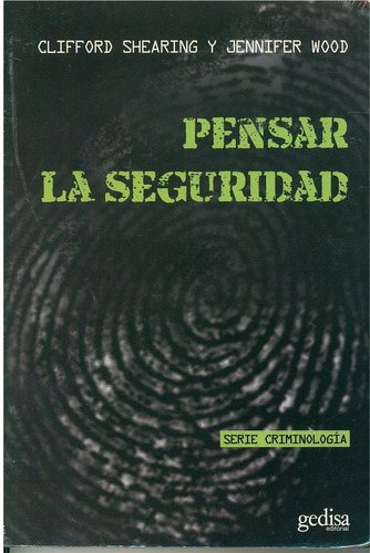 Pensar la seguridad, de Shearing, Clifford. Serie Criminología Editorial Gedisa, tapa pasta blanda, edición 1 en español, 2013