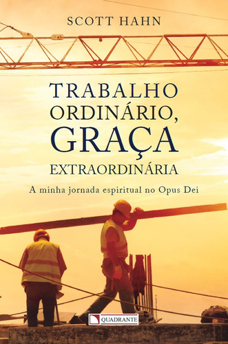 Trabalho ordinário, graça extraordinária, de Hahn, Scott. Quadrante Editora, capa mole em português, 2016