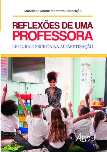 Reflexões de uma professora: leitura e escrita na alfabetização, de Conceição, Marcilene Muniz Monteiro. Appris Editora e Livraria Eireli - ME, capa mole em português, 2020