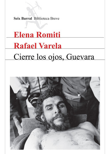 Cierre Los Ojos, Guevara, De Elena Romiti - Rafael Varela. Editorial Seix Barral, Tapa Blanda, Edición 1 En Español
