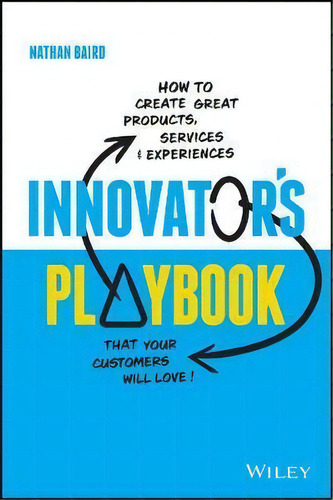 Innovator's Playbook : How To Create Great Products, Services And Experiences That Your Customers..., De Nathan Baird. Editorial John Wiley & Sons Australia Ltd, Tapa Blanda En Inglés