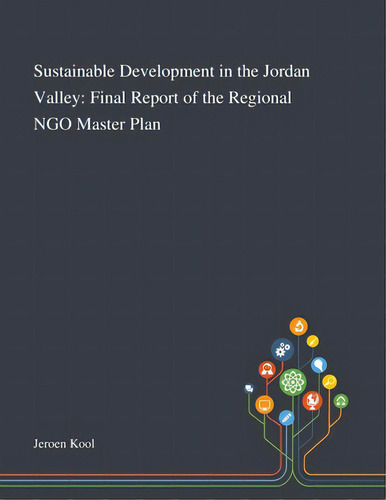 Sustainable Development In The Jordan Valley: Final Report Of The Regional Ngo Master Plan, De Jeroen Kool. Editorial Saint Philip Street Pr, Tapa Blanda En Inglés