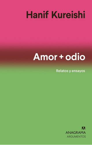 Amor + Odio - Relatos Y Ensayos - Hanif Kureishi - Anagrama