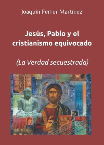 Jesus Pablo Y El Cristianismo Equivocado: -la Verdad Secuest