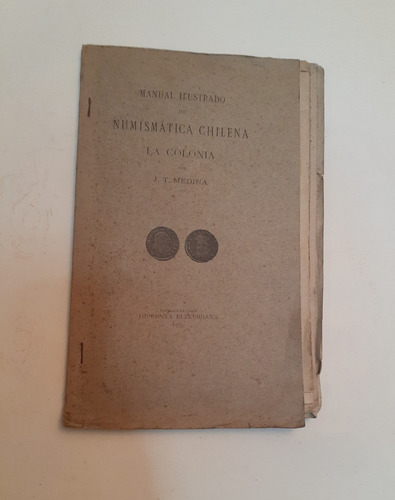 Manual Ilustrado Numismática Chile Era Colonial.    Medina.