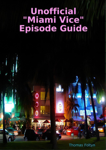 Unofficial Miami Vice Episode Guide, De Foltyn, Thomas., Vol. 1. Editorial Lulu Pr, Tapa Blanda En Inglés