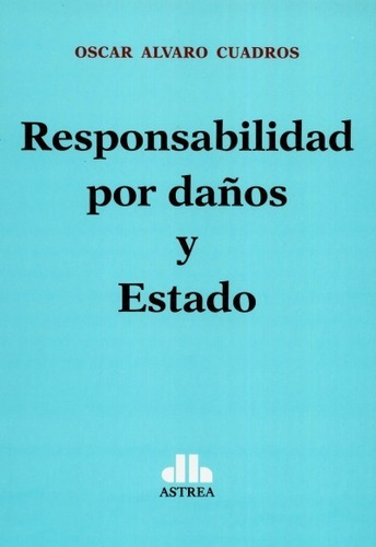 Responsabilidad Por Daños Y Estado - Oscar Alvaro Cuadros