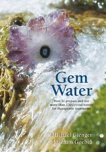 Gem Water : How To Prepare And Use More Than 130 Crystal Waters For Therapeutic Treatments, De Joachim Goebel. Editorial Earthdancer Books, Tapa Blanda En Inglés