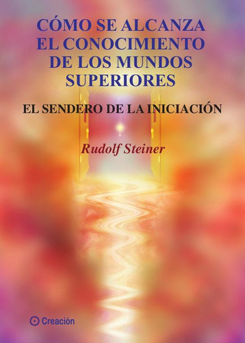 Cómo se alcanza el conocimiento de los mundos superiores, de Jesús García suegra González y Rudolf Steiner. Editorial EDITORIAL CREACIÓN, tapa blanda en español, 2023