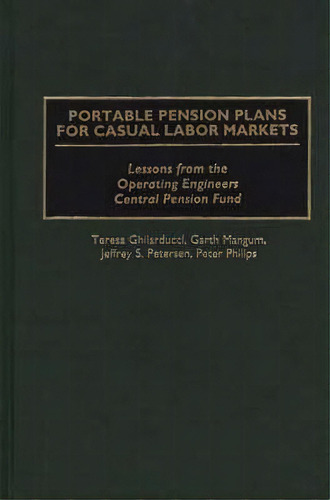 Portable Pension Plans For Casual Labor Markets : Lessons From The Operating Engineers Central Pe..., De Teresa Ghilarducci. Editorial Abc-clio, Tapa Dura En Inglés