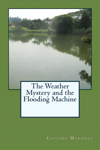 The Weather Mystery And The Flooding Machine, De Marques, Cacildo. Editorial Createspace, Tapa Blanda En Inglés