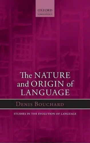 The Nature And Origin Of Language, De Denis Bouchard. Editorial Oxford University Press, Tapa Dura En Inglés