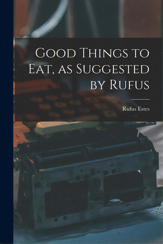 Good Things To Eat, As Suggested By Rufus, De Estes, Rufus 1857. Editorial Legare Street Pr, Tapa Blanda En Inglés